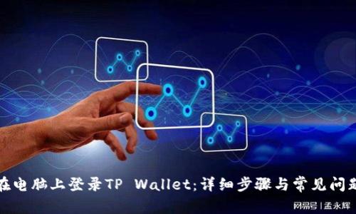 如何在电脑上登录TP Wallet：详细步骤与常见问题解答