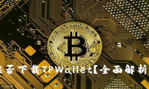苹果手机能否下载TPWallet？全面解析与使用指南