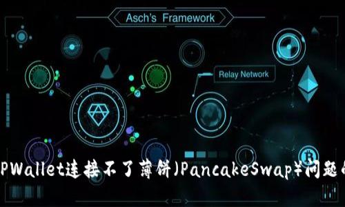 如何解决TPWallet连接不了薄饼（PancakeSwap）问题的全面指南