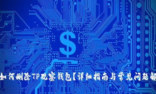 : 如何删除TP观察钱包？详细指南与常见问题解答