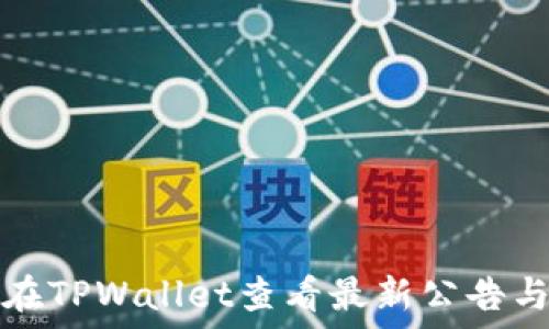   
如何在TPWallet查看最新公告与信息
