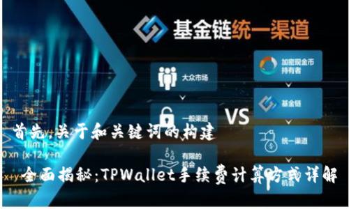 首先，关于和关键词的构建

 全面揭秘：TPWallet手续费计算方式详解