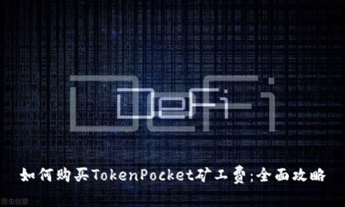 如何购买TokenPocket矿工费：全面攻略