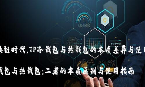在区块链时代，TP冷钱包与热钱包的本质差异与使用场景

TP冷钱包与热钱包：二者的本质区别与使用指南
