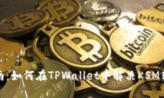 完整指南：如何在TPWallet中解决KSM转出问题