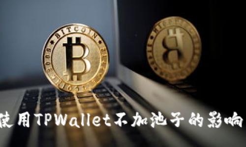 :
深入解析：使用TPWallet不加池子的影响与最佳实践