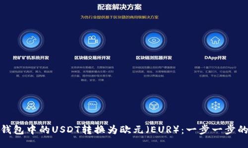 : 如何将钱包中的USDT转换为欧元（EUR）：一步一步的操作指南