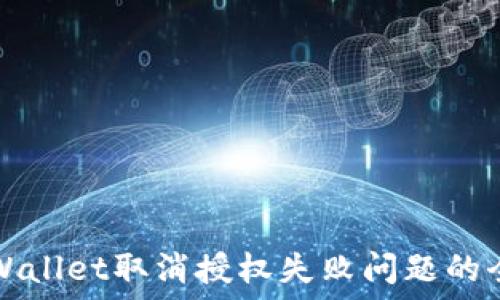   
解决TPWallet取消授权失败问题的全面指南
