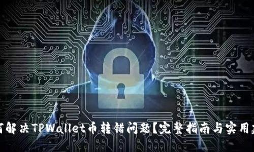 如何解决TPWallet币转错问题？完整指南与实用建议