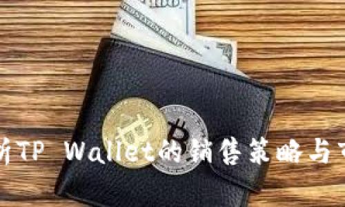 深入解析TP Wallet的销售策略与市场前景