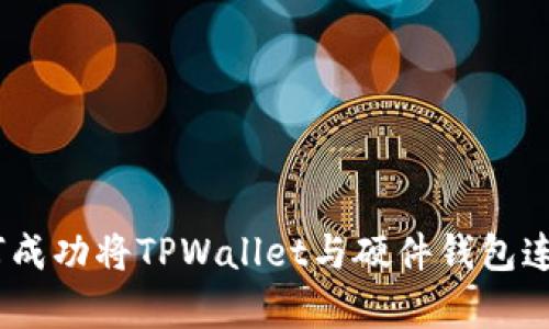 全面解析：如何成功将TPWallet与硬件钱包连接步骤与技巧