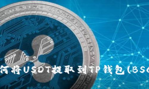 全面指南：如何将USDT提取到TP钱包(BSC)的步骤解析