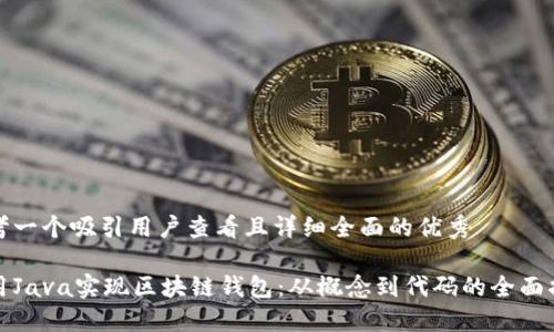 思考一个吸引用户查看且详细全面的优秀

使用Java实现区块链钱包：从概念到代码的全面指导