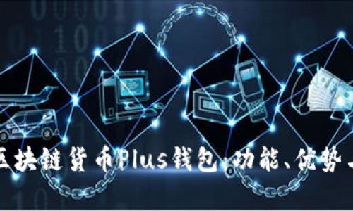 全面解析区块链货币Plus钱包：功能、优势与使用指南
