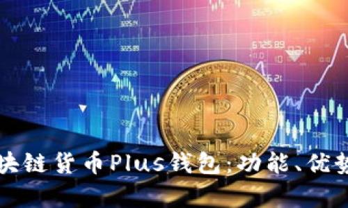 全面解析区块链货币Plus钱包：功能、优势与使用指南