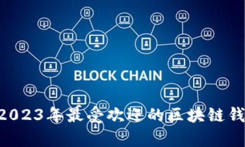 全面解析：2023年最受欢迎的区块链钱包APP推荐