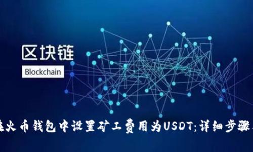 如何在火币钱包中设置矿工费用为USDT：详细步骤与技巧