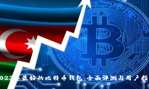 2023年最好的比特币钱包：全面评测与用户指南
