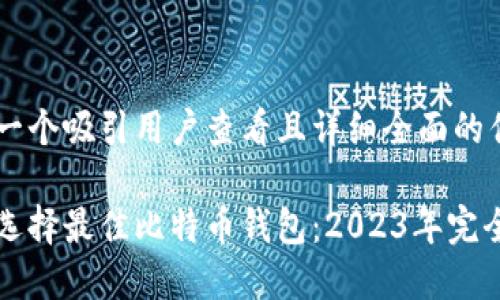 思考一个吸引用户查看且详细全面的优秀

如何选择最佳比特币钱包：2023年完全指南