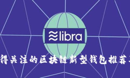 2023年最值得关注的区块链新型钱包推荐及其特点分析