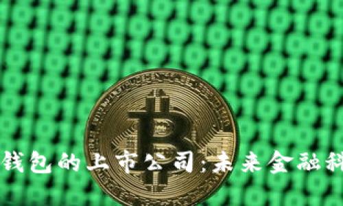 区块链数字钱包的上市公司：未来金融科技的引领者