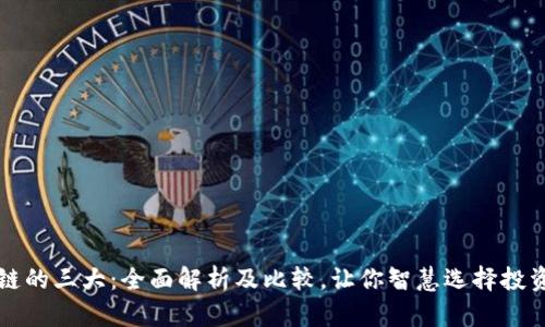 区块链的三大：全面解析及比较，让你智慧选择投资工具